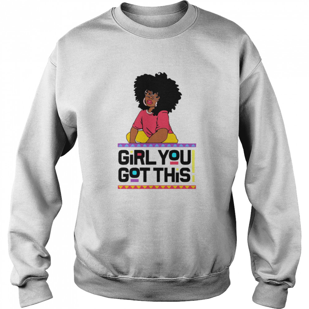 Girl you got this shirt Unisex Sweatshirt