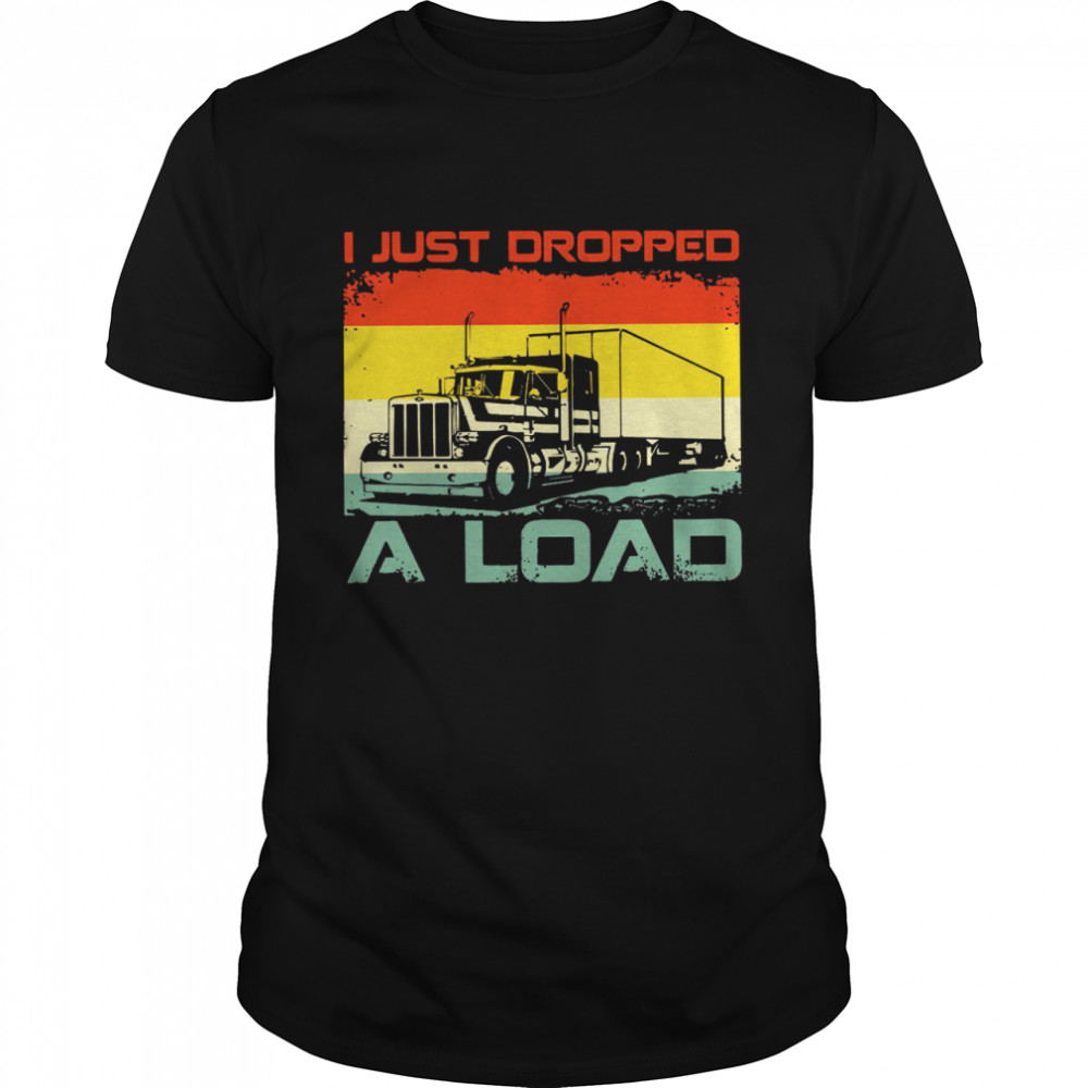 I Just Dropped A Load Shirt