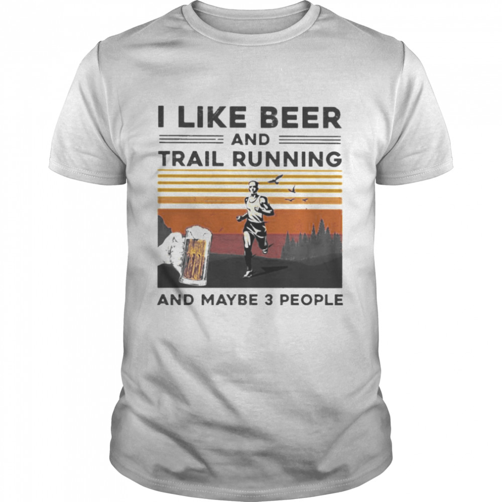 I Like Beer And Trail Running And Maybe 3 People Vintage Shirt