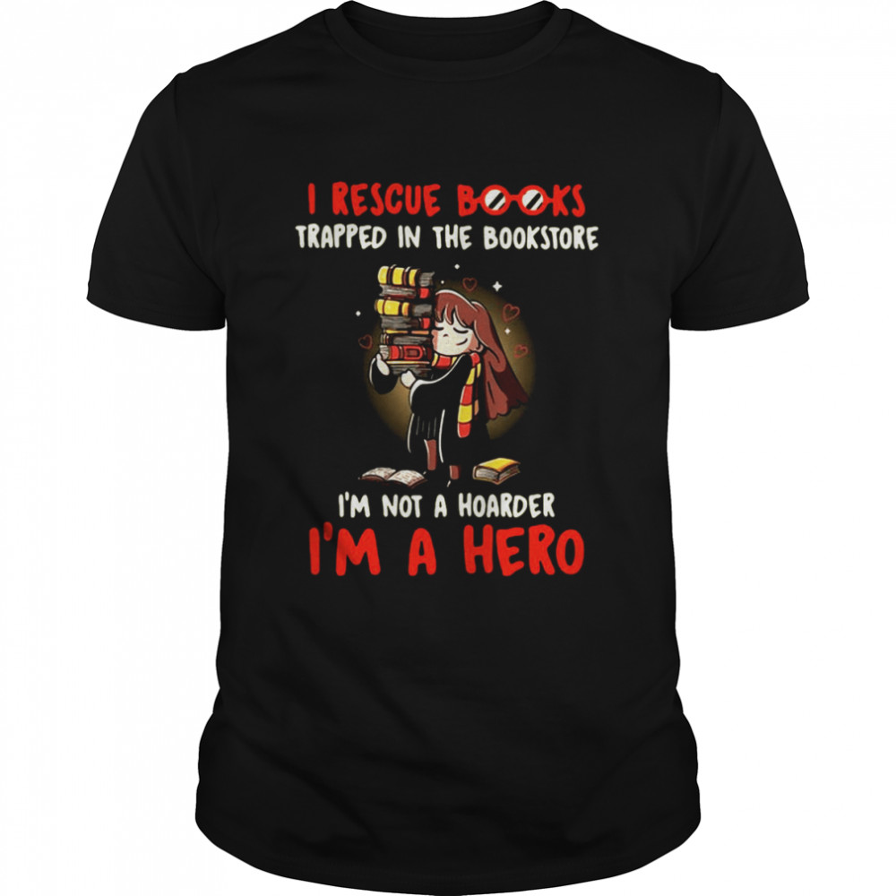 I Rescue Books Trapped In The Bookstore I’m Not A Hoarder I’m A Hero T-shirt