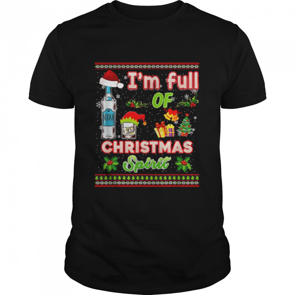 I’m Full Of Christmas Spirit Vodka Spirits Drinking Shirt