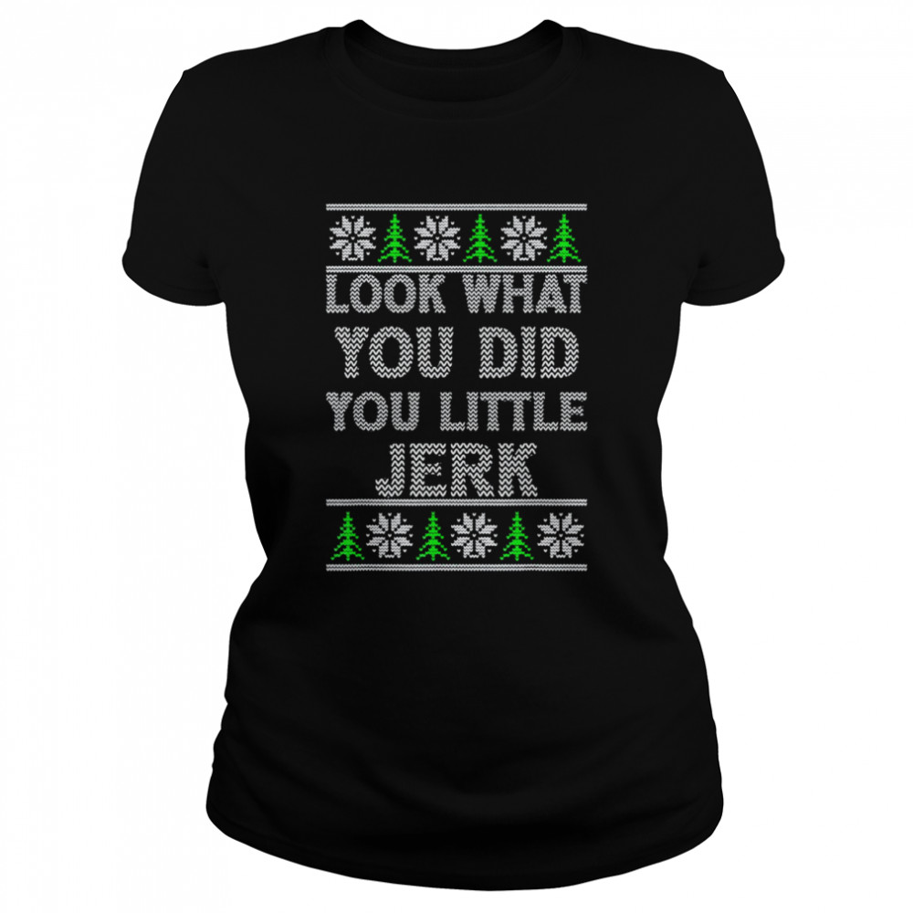 Look What You Did You Little Jerk Ugly Christmas  Classic Women's T-shirt