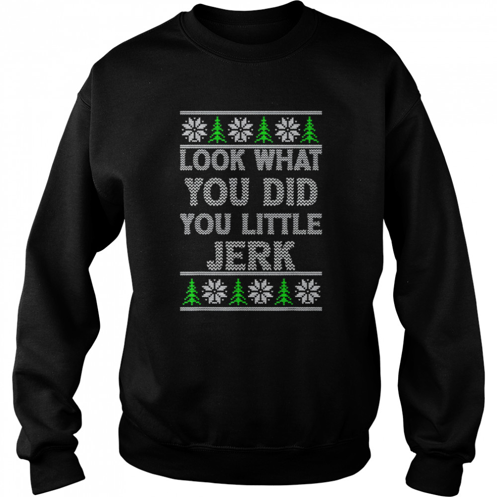 Look What You Did You Little Jerk Ugly Christmas  Unisex Sweatshirt