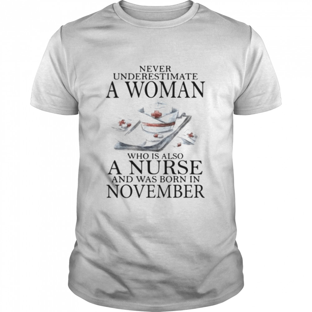 Never Underestimate A Woman Who Is Also A Nurse And Was Born In November Shirt