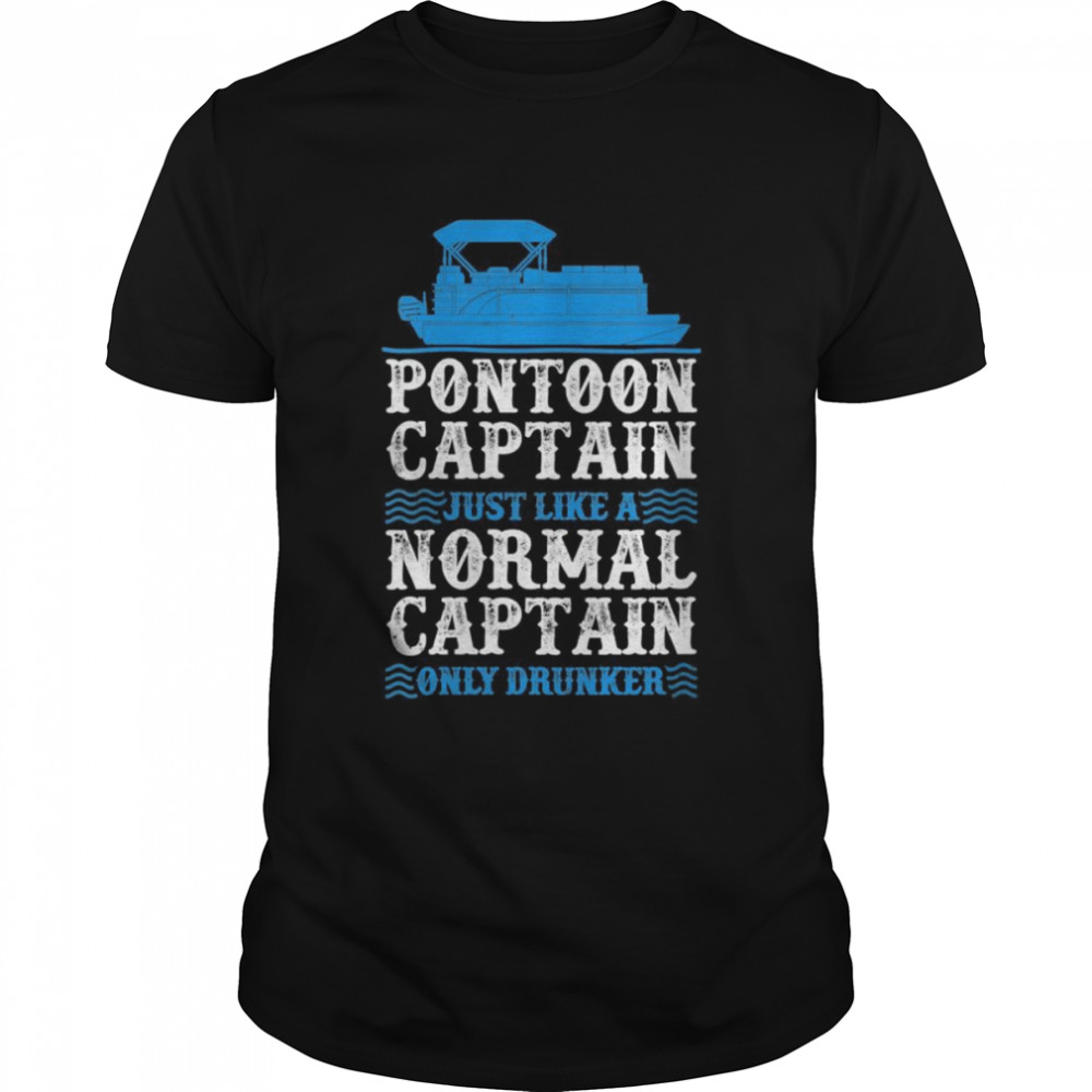 Pontoon Captain Like A Normal Captain Only Drunker Boating Shirt