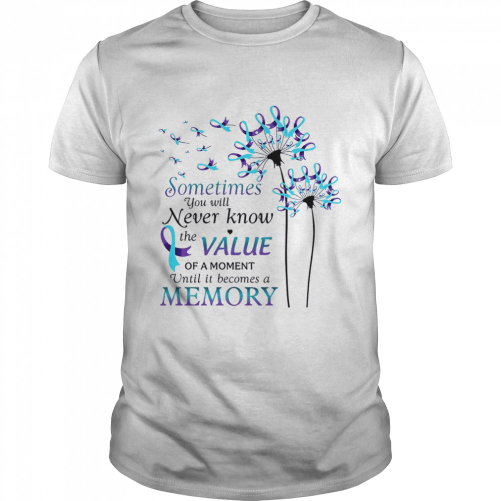 Sometimes you until never know the value of a moment until it becomes a memory shirt