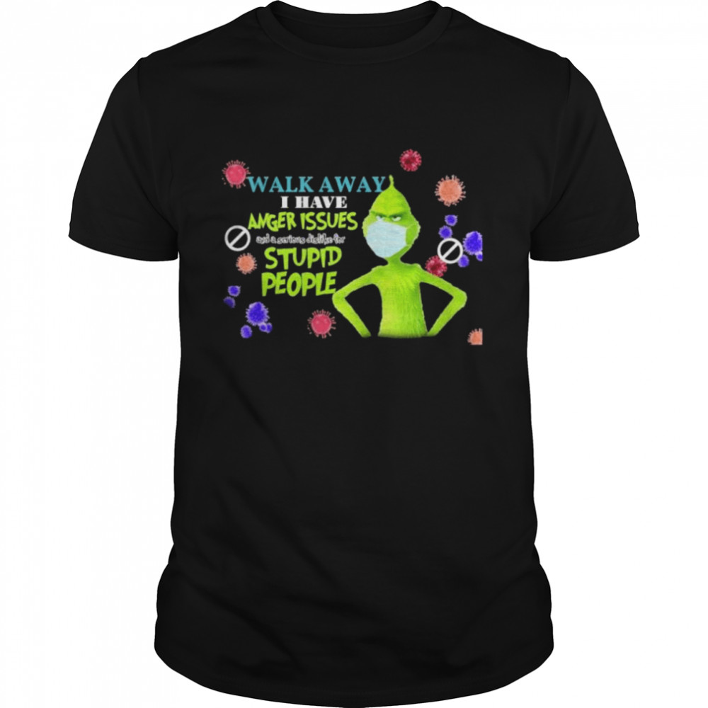 THe Grinch face mask walk away I have anger issues stupid people shirt