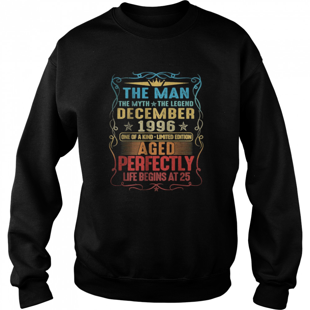 The man the myth the legend December 1996 aged perfectly life begins at 25 T- Unisex Sweatshirt