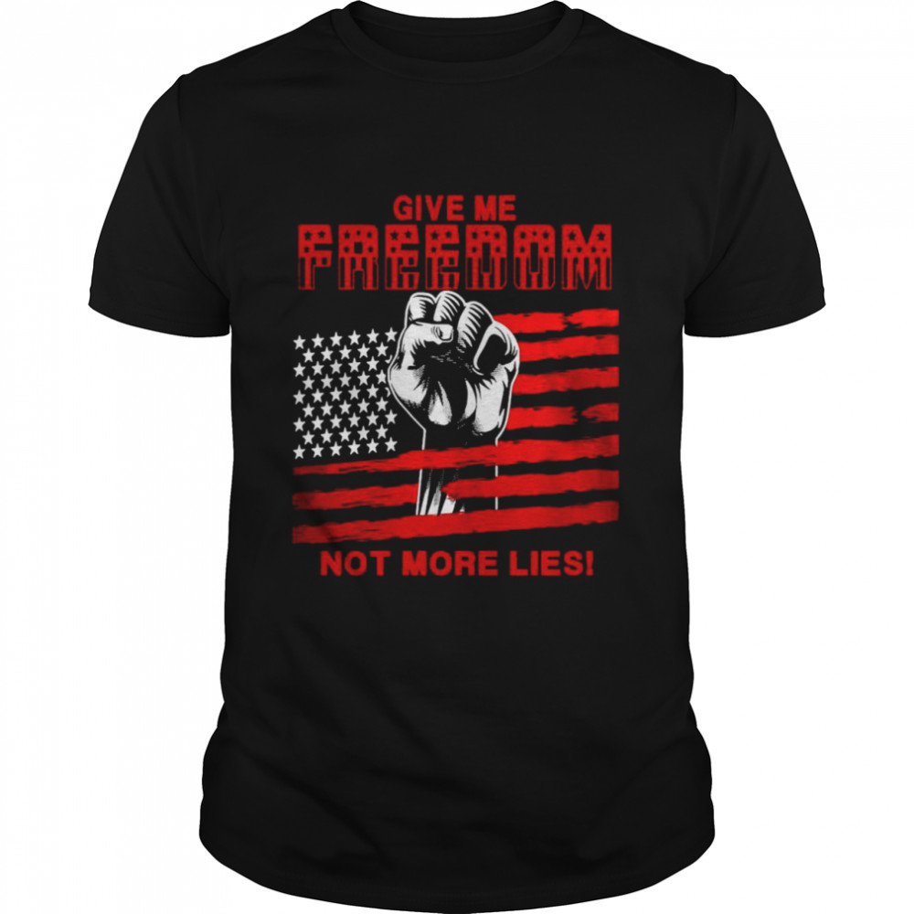 American Flag Give Me Freedom Not More Lies T-shirt