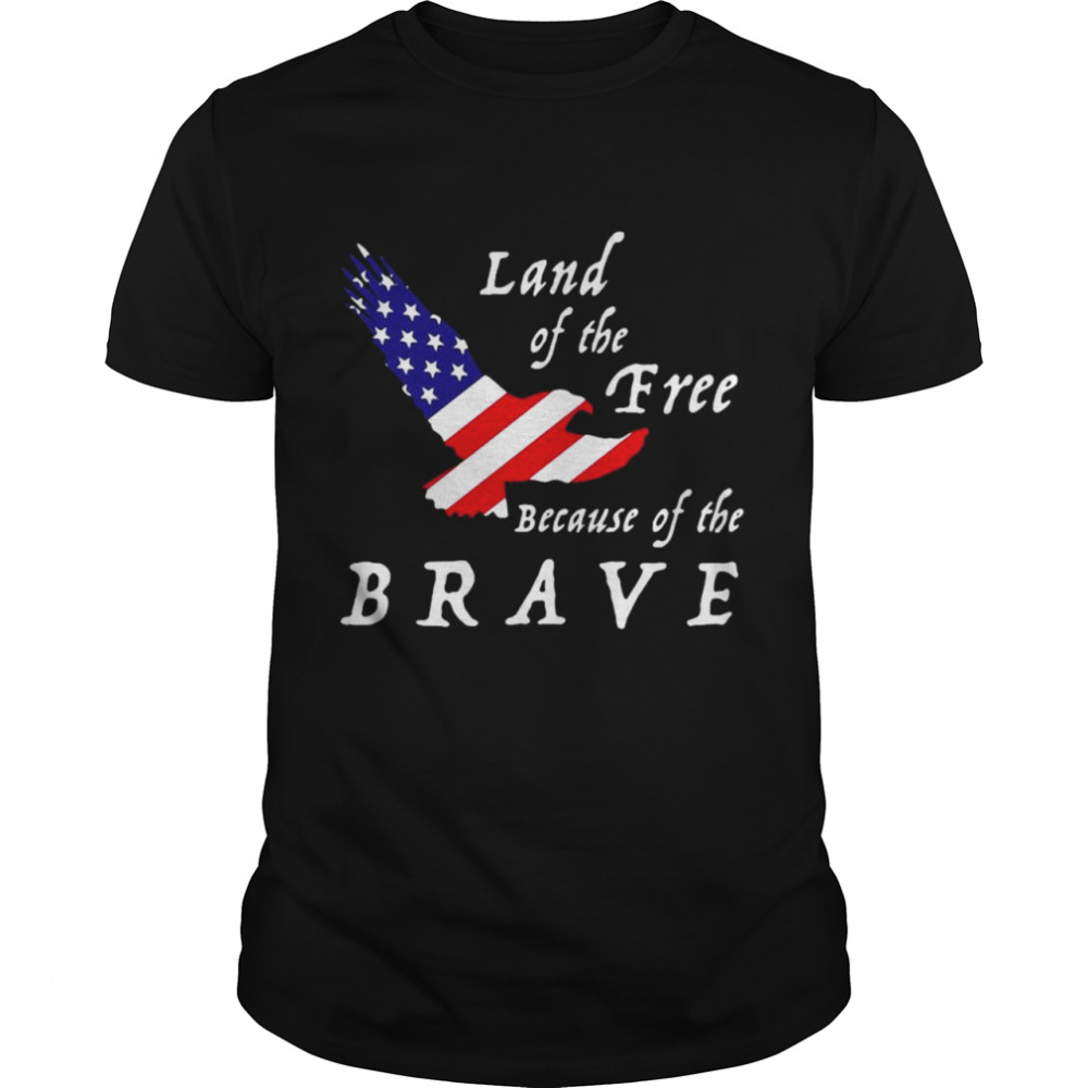 American Flag Land Of The Free Because Of The Brave Patriotic T-shirt