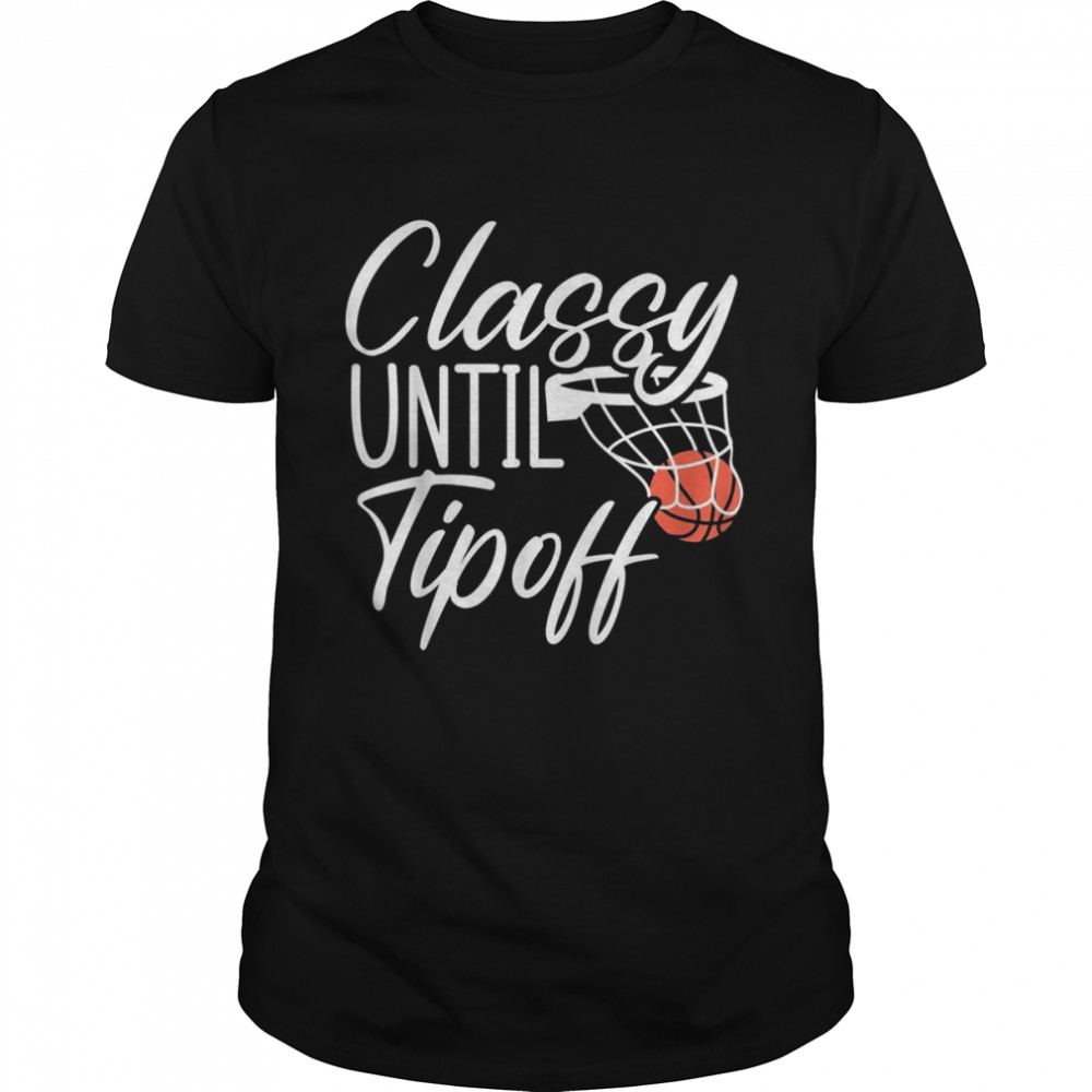 Classy Until Tip Off Basketball Player Hoop Junkie Shirt