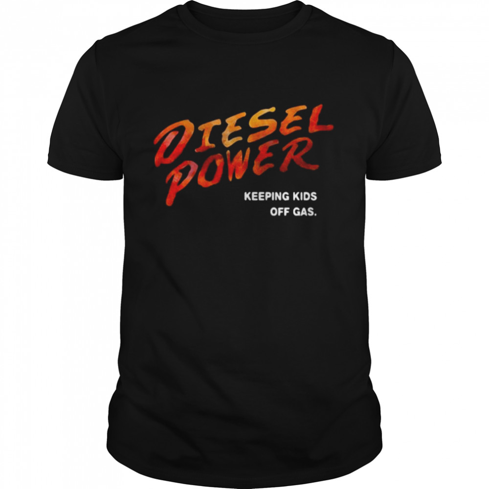 Diesel Power Keeping Kids Off Gas Shirt
