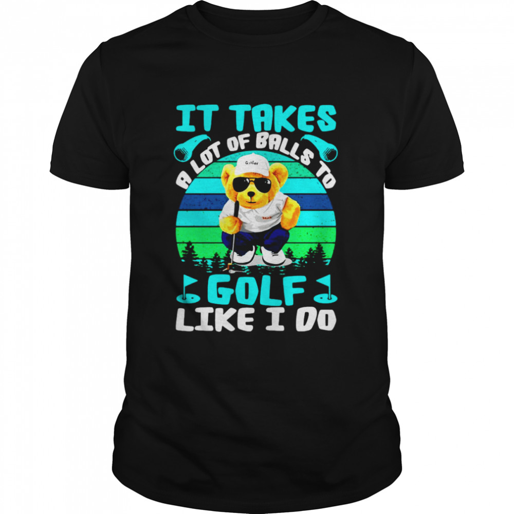 It Takes A Lot Of Balls To Golf Like I Do Cool Bear Vintage T-shirt