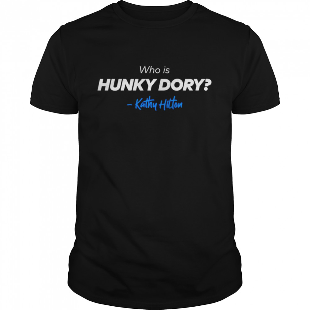 Kathy Hilton Who is Hunky Dory shirt