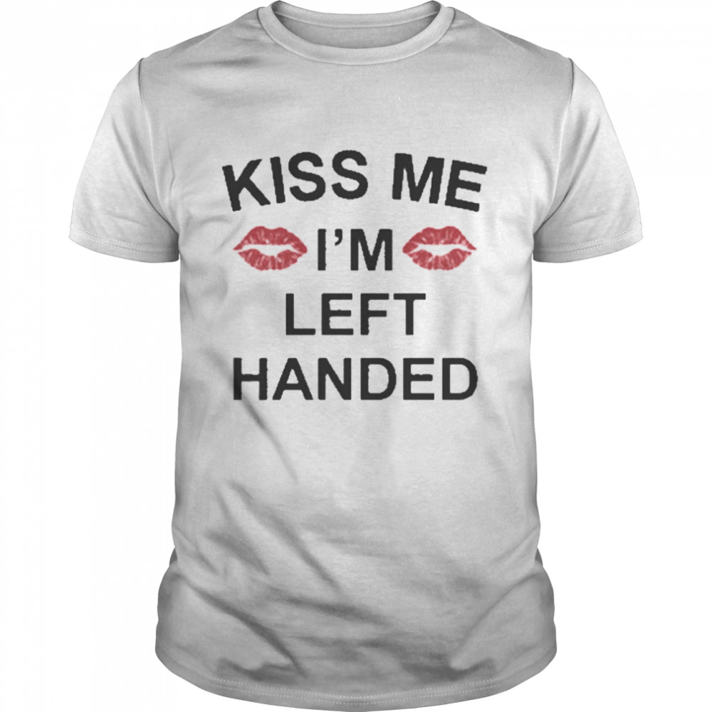 Kiss me I’m left handed shirt