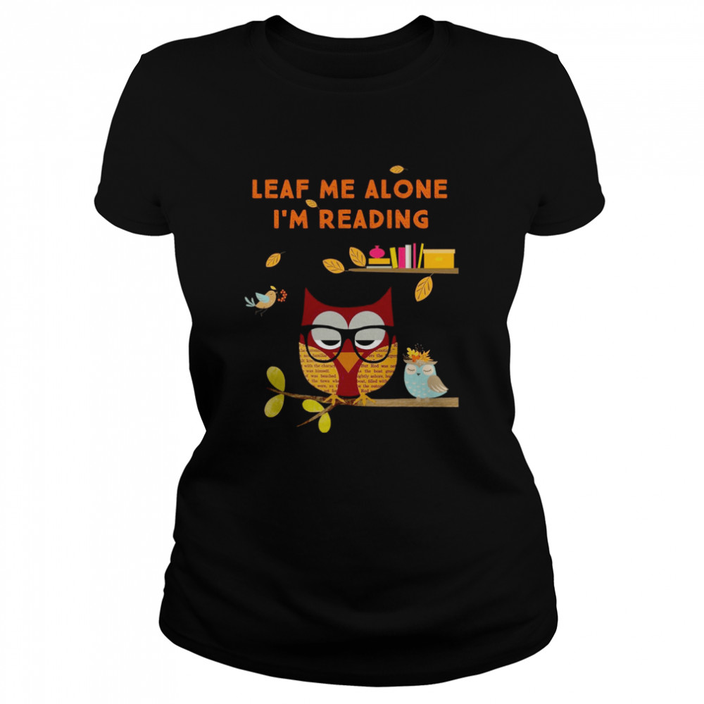 Leaf me alone i’m reading shirt Classic Women's T-shirt
