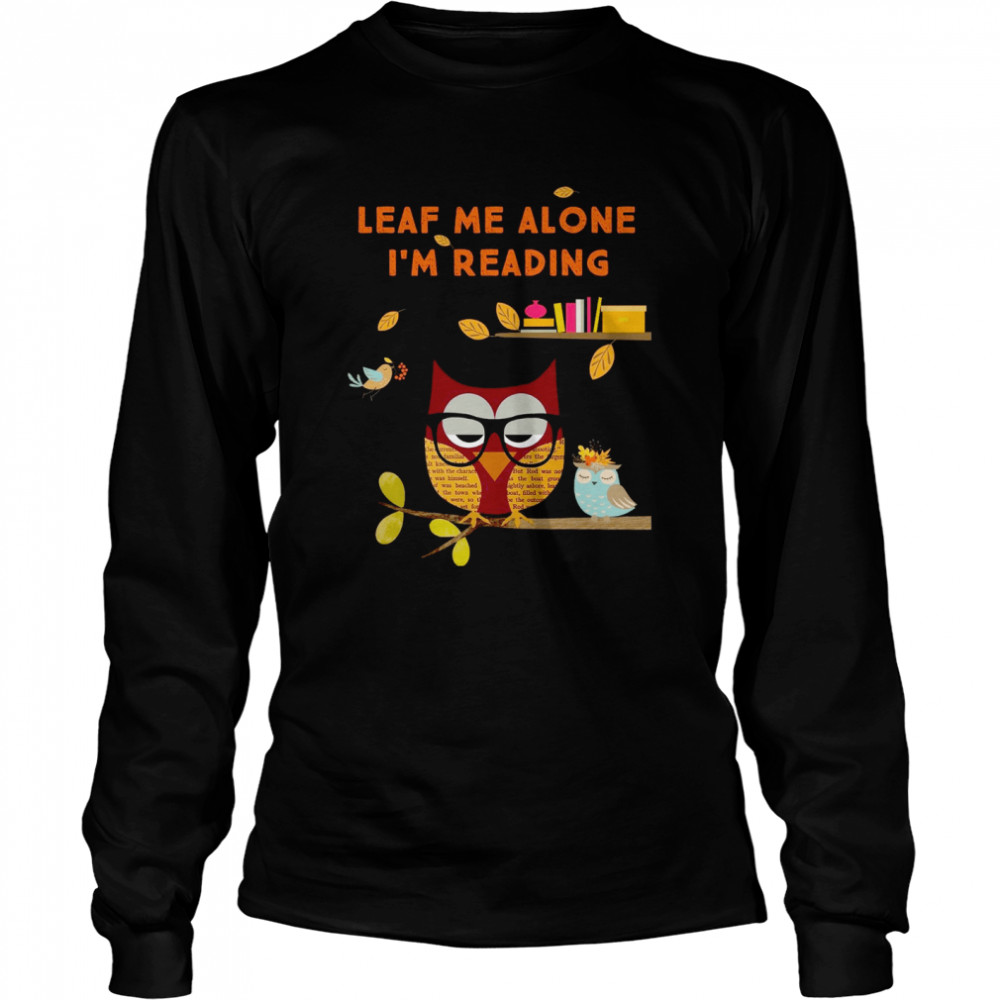 Leaf me alone i’m reading shirt Long Sleeved T-shirt