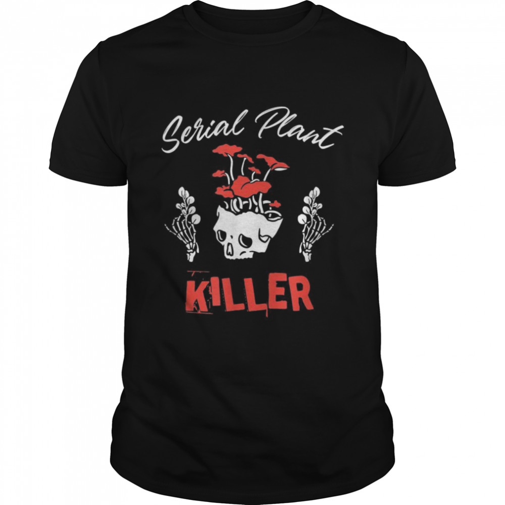 Serial Plant Killer Houseplant Killer Shirt