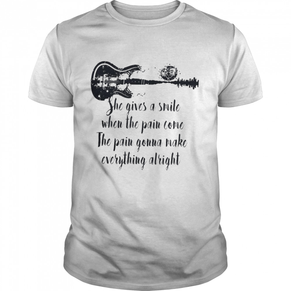 She gives a smile when the pain come the pain gonna make everything alright shirt