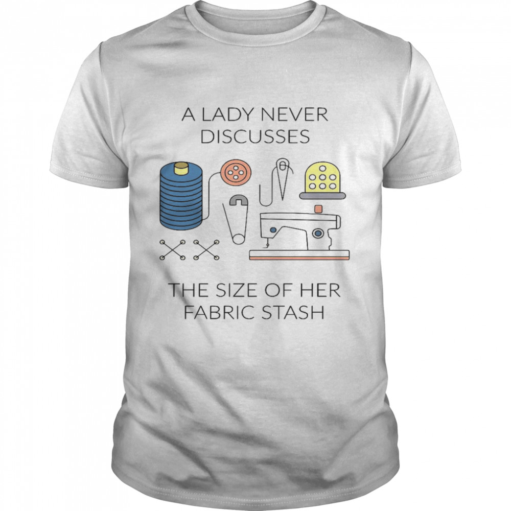 A lady never discusses the size of her fabric stash shirt