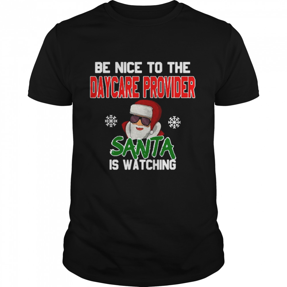 Be Nice To The Daycare Provider Santa Is Watching T-shirt