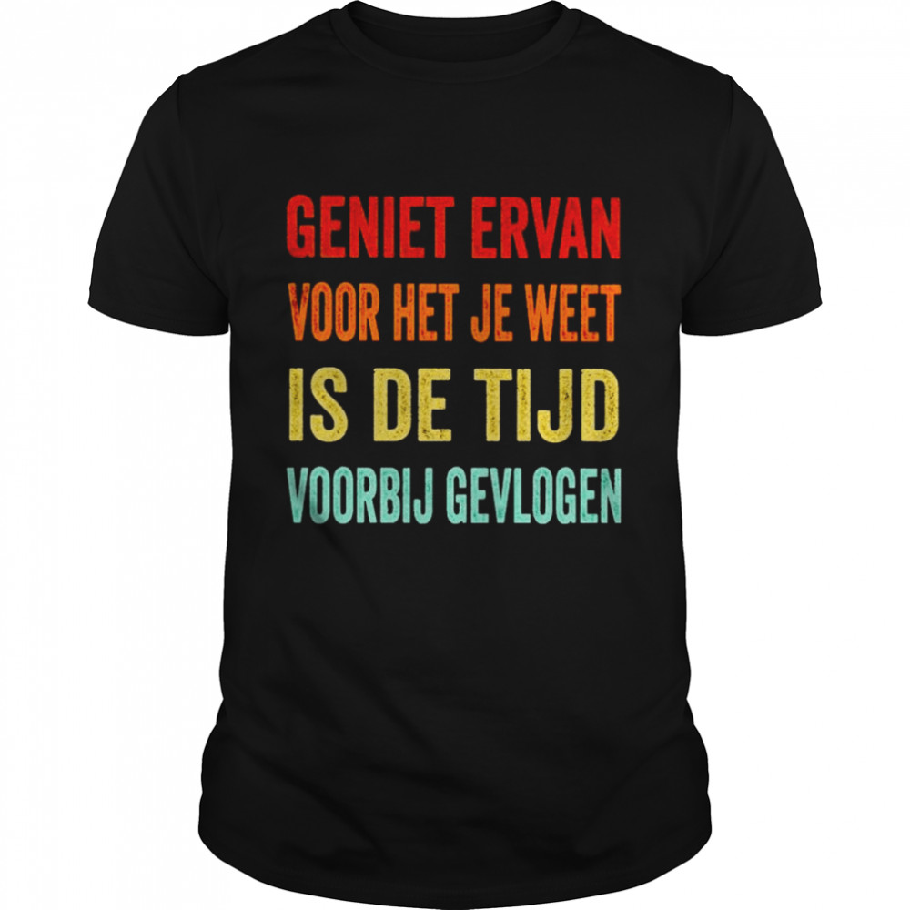 geniet ervan voor het je weet is de tijd voorbij gevlogen shirt