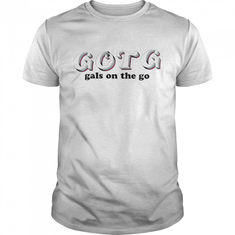 gOTG gals on the go shirt