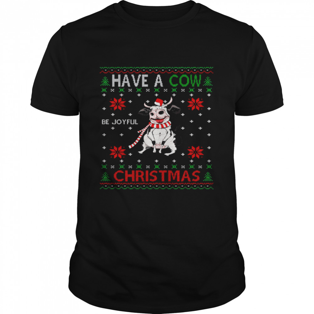 Have A Cow Be Joyful Christmas Shirt