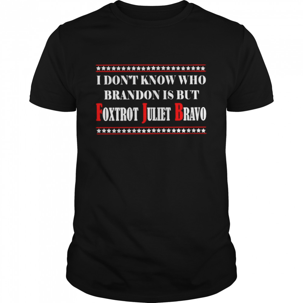 I don’t know who Brandon is but foxtrot juliet bravo shirt