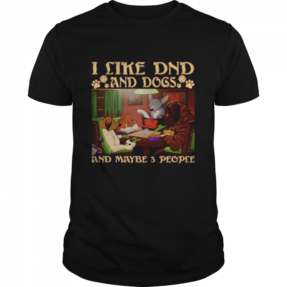 I Like Dnd And Dogs And Maybe 3 People T-shirt