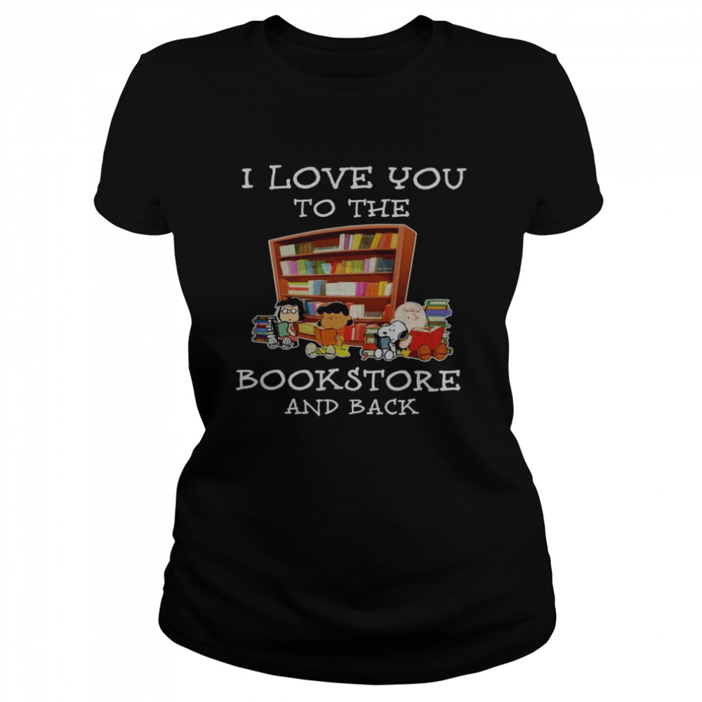I love you to the bookstore and back shirt Classic Women's T-shirt