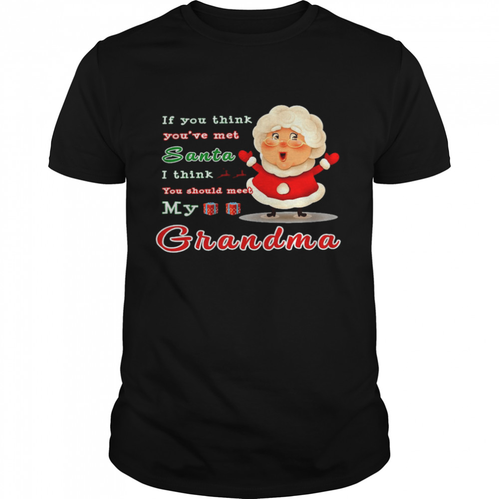 If you think you’ve met santa i think you should meet my grandma shirt