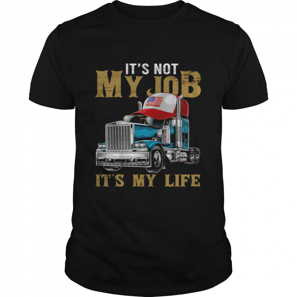 It’s not my job it’s my life shirt