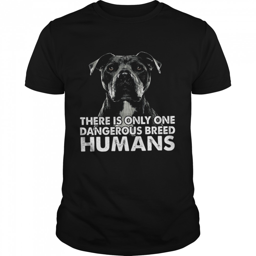 Pitbull There Is Only One Dangerous Breed Humans Shirt