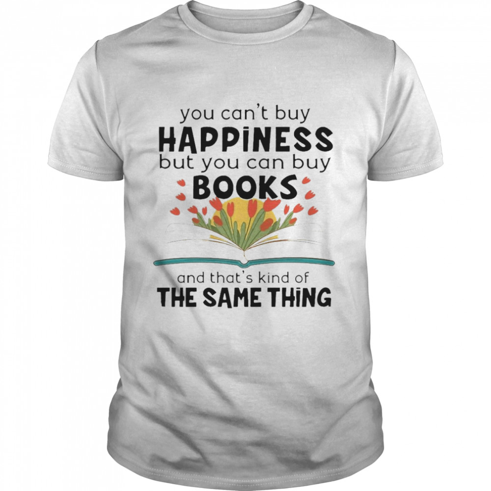 Reading Books You Can’t Buy Happiness But You Can Buy Book And That’s Kind Of The Same Thing T-shirt