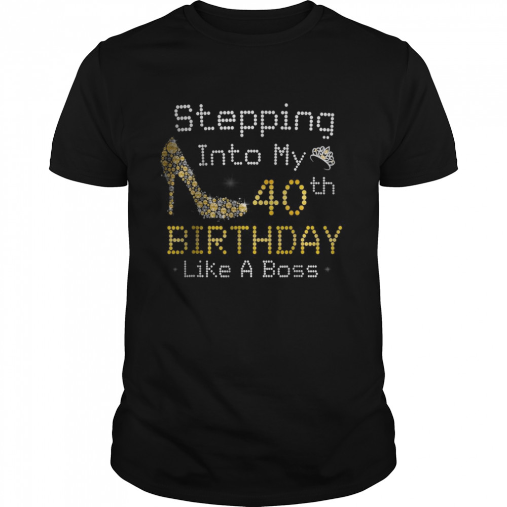 Stepping Into My 40th Birthday Like A Boss T-Shirt