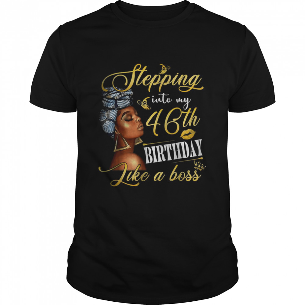 Stepping Into My 46th Birthday Like A Boss Bday Gift Women T-Shirt