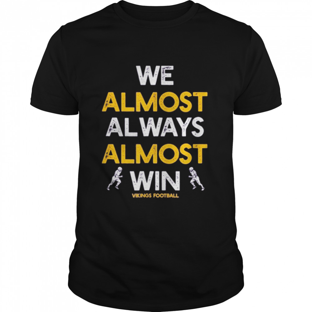 We Almost Always Almost Win Funny Vikings Sports 2021 Shirt