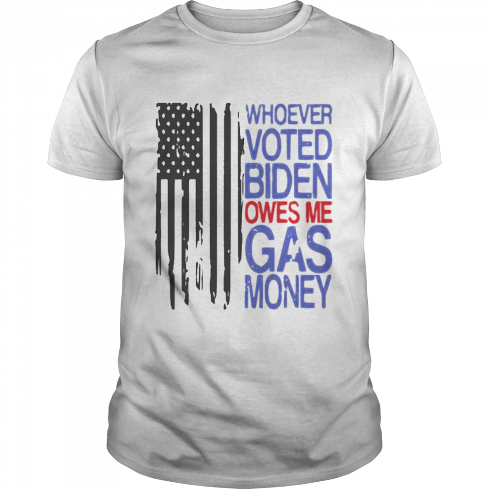 Whoever Voted Biden Owes Me Gas Money America flag shirt
