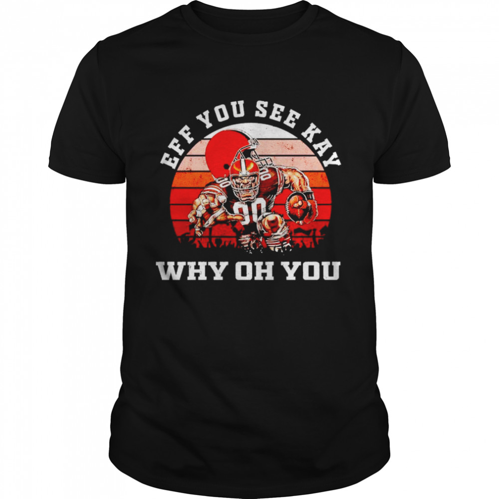 Best cleveland Browns eff you see kay why oh you shirt