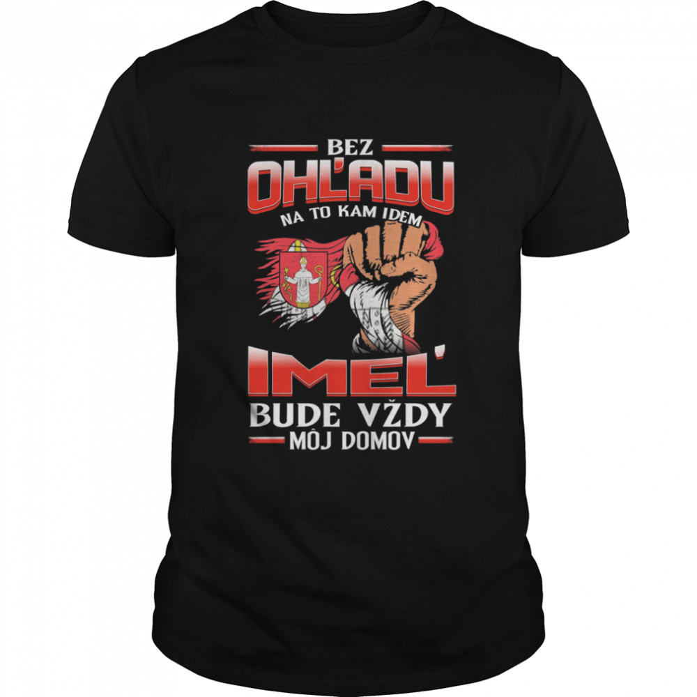 Bez Ohľadu Na To Kam Idem Imel’ Bude Vždy Môj Domov Shirt