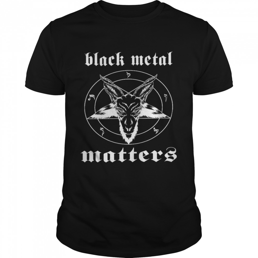 Black metal matters shirt