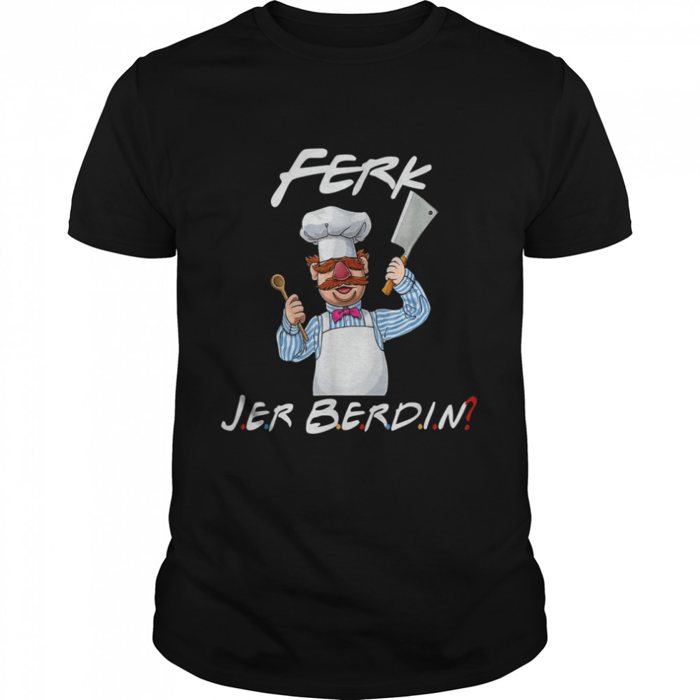 FerkJerBerdin Kitchen Chef Knife Shirt