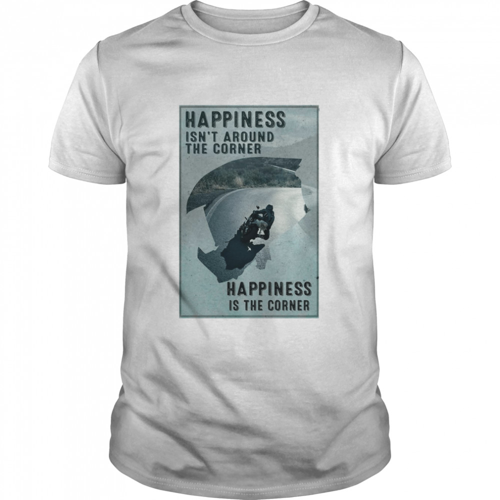 Happiness Is Not Around The Corner Poster T-shirt