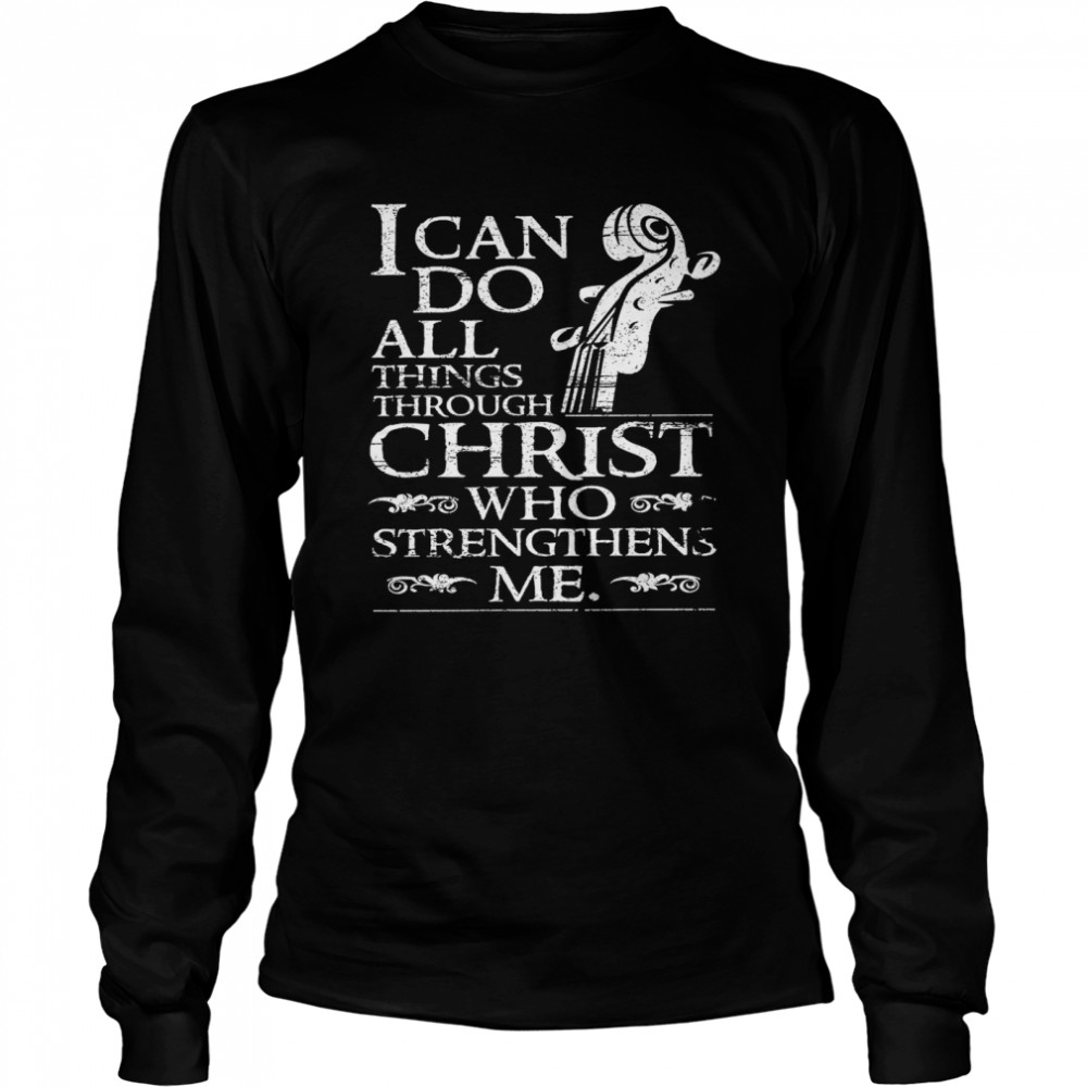 I Can Do All Things Through Christ Who Strengthens Me shirt Long Sleeved T-shirt