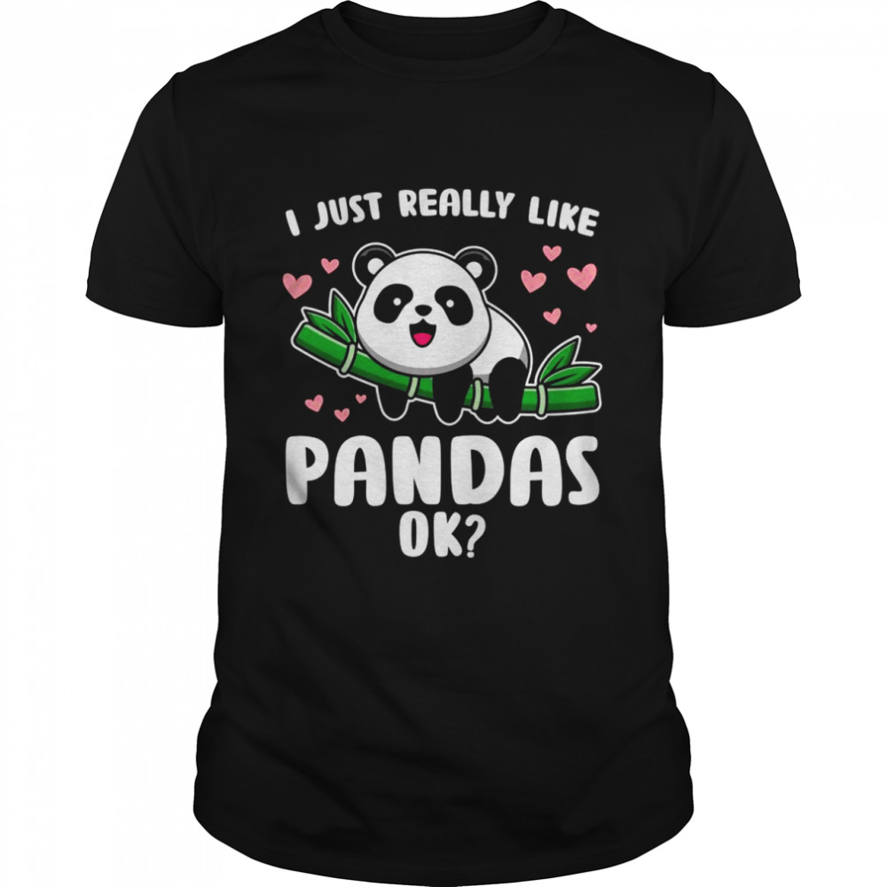 I just really like pandas ok Pandas Shirt