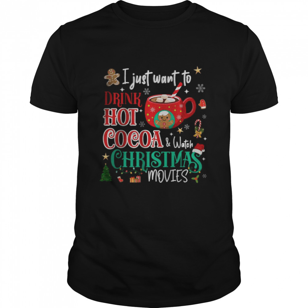 I Just Want To Drink Hot Cocoa and Watch Christmas Movies T-Shirt