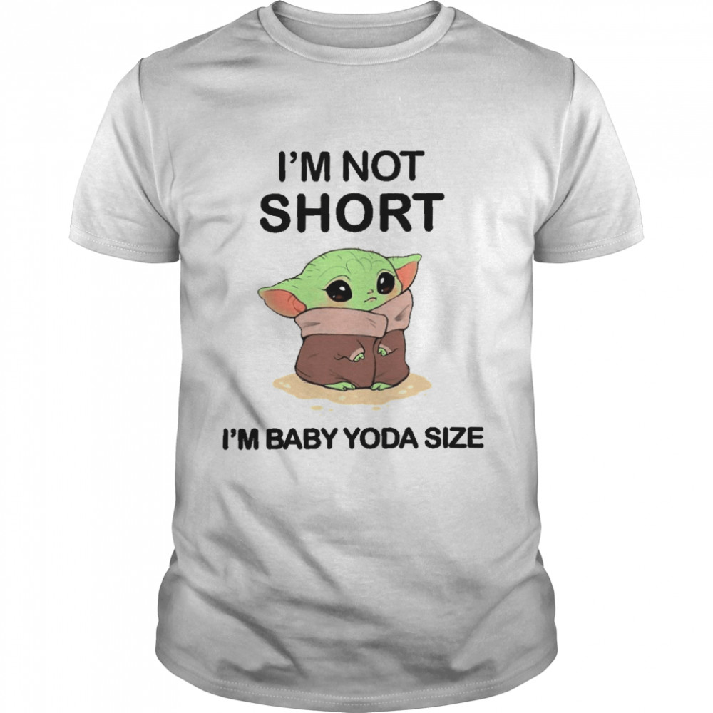 I’m not short I’m baby yoda size shirt