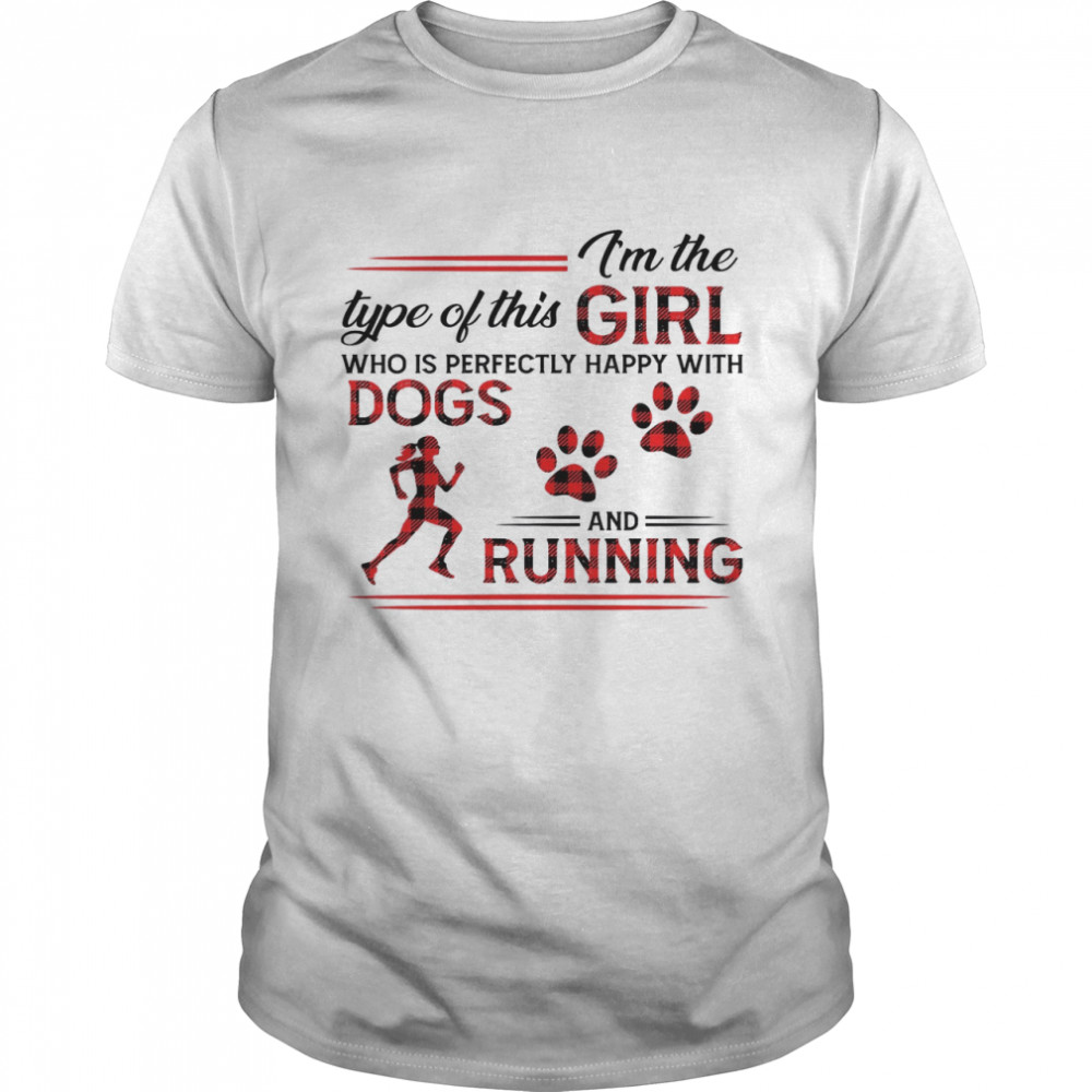 I’m The Type Of This Girl Who Is Perfectly Happy With Dogs And Running Shirt