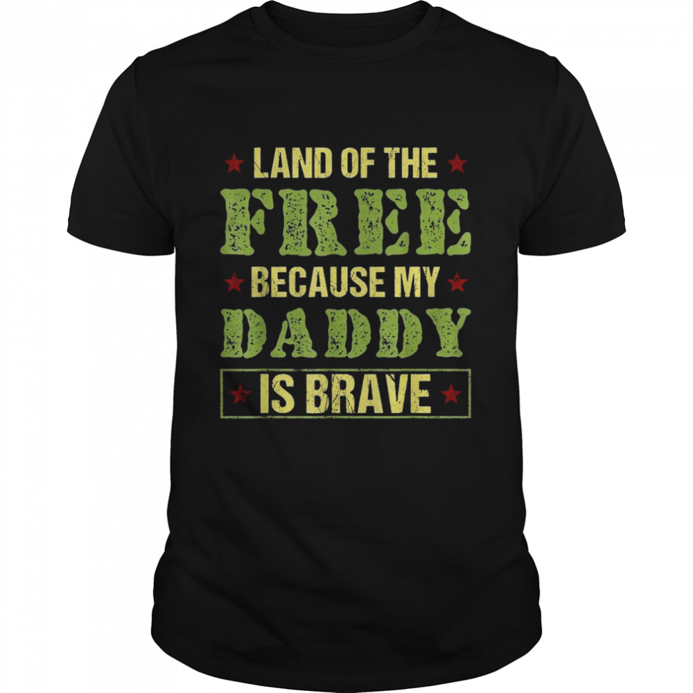 Land Of The Free Because My Daddy Is Brave Veterans Day Shirt